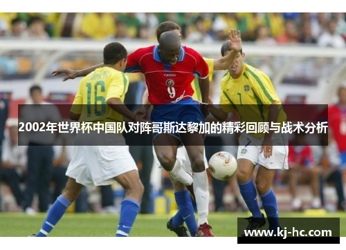 2002年世界杯中国队对阵哥斯达黎加的精彩回顾与战术分析