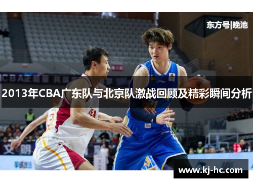 2013年CBA广东队与北京队激战回顾及精彩瞬间分析
