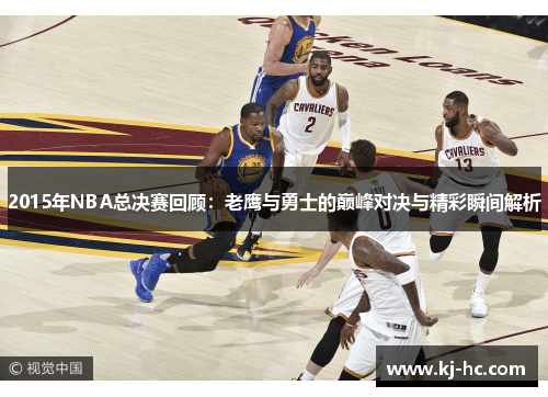 2015年NBA总决赛回顾：老鹰与勇士的巅峰对决与精彩瞬间解析