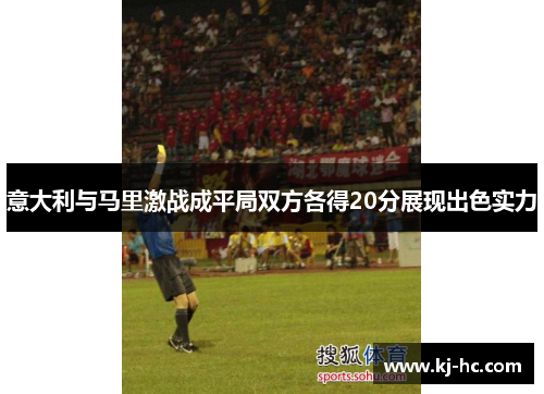 意大利与马里激战成平局双方各得20分展现出色实力